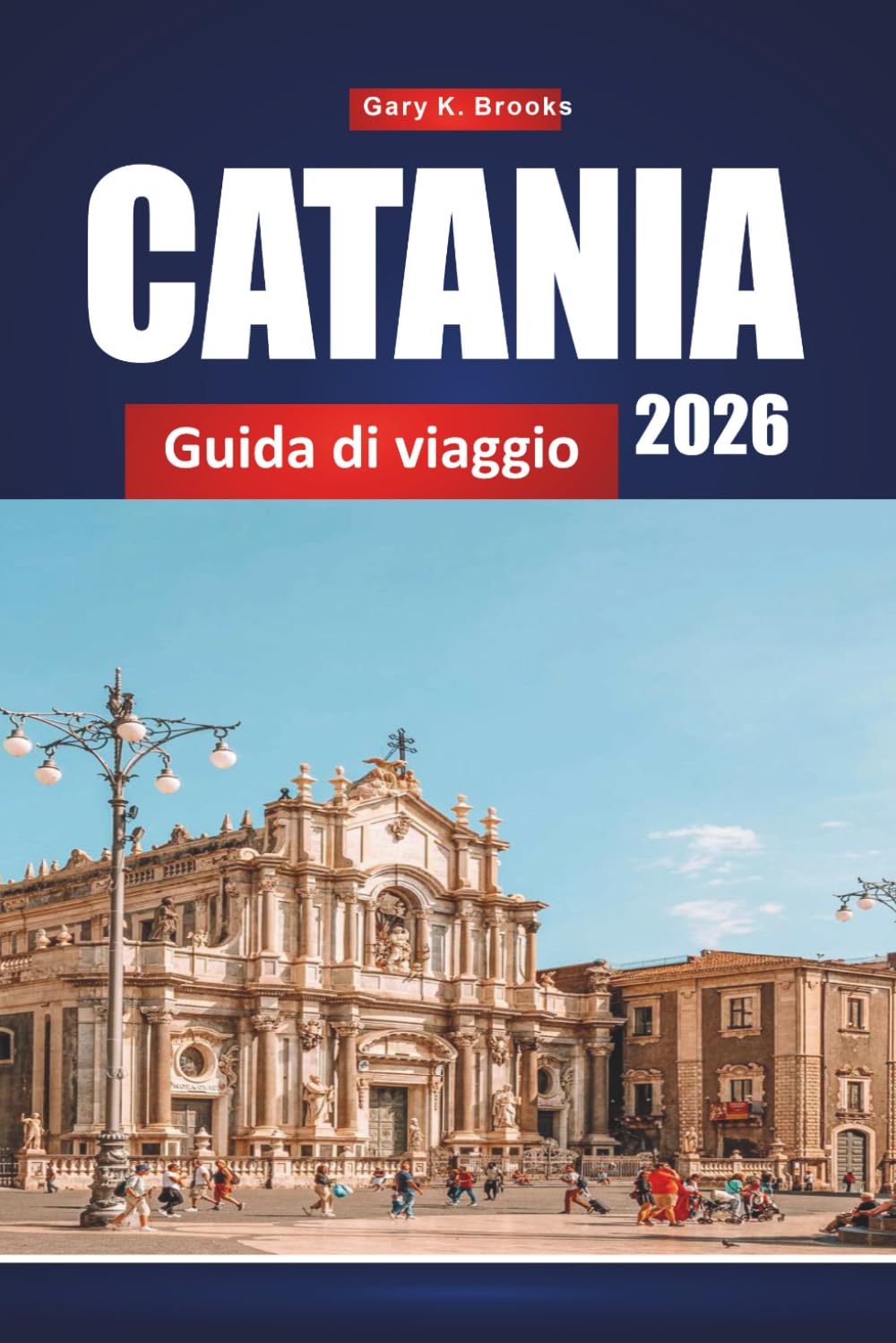 CATANIA GUIDA DI VIAGGIO 2026: Scopri i Gioielli Nascosti della Sicilia, il Cibo Locale, la Storia e i Consigli Interni per un'indimenticabile avventura italiana