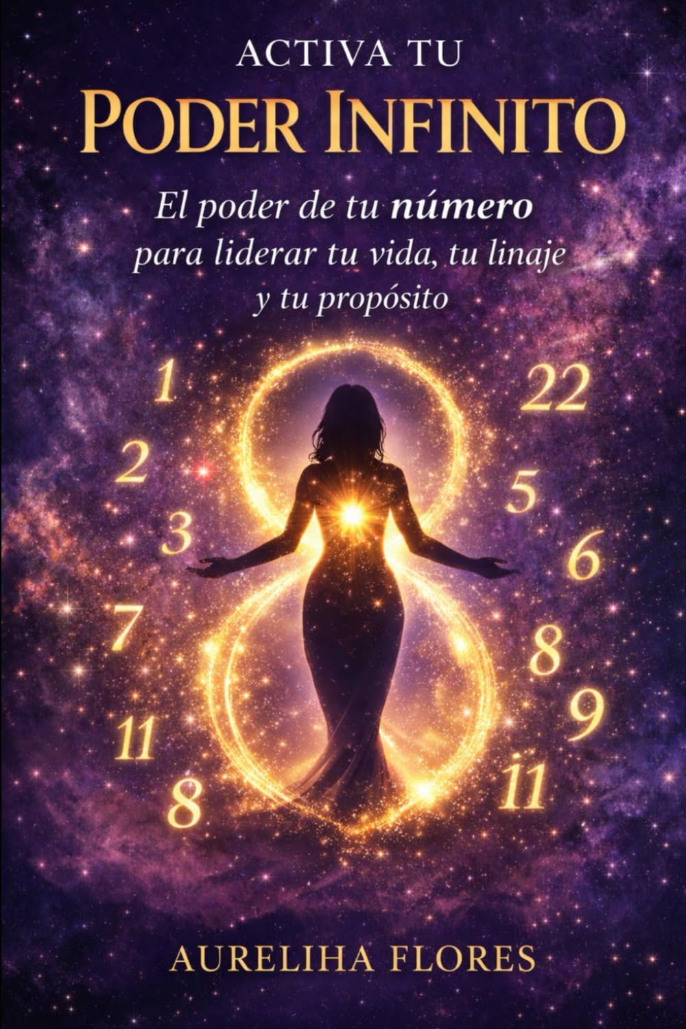 ACTIVA TU PODER INFINITO: El poder de tu número para liderar tu vida, tu linaje y tu propósito