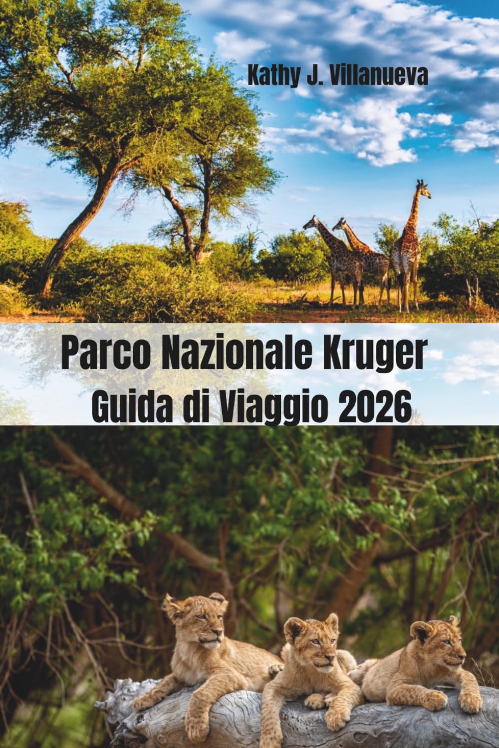 Parco Nazionale Kruger Guida di Viaggio 2026: Scopri i leggendari Big Five Safari del Sudafrica, la natura selvaggia, i gioielli nascosti, i lodge di ... e le indimenticabili avventure africane