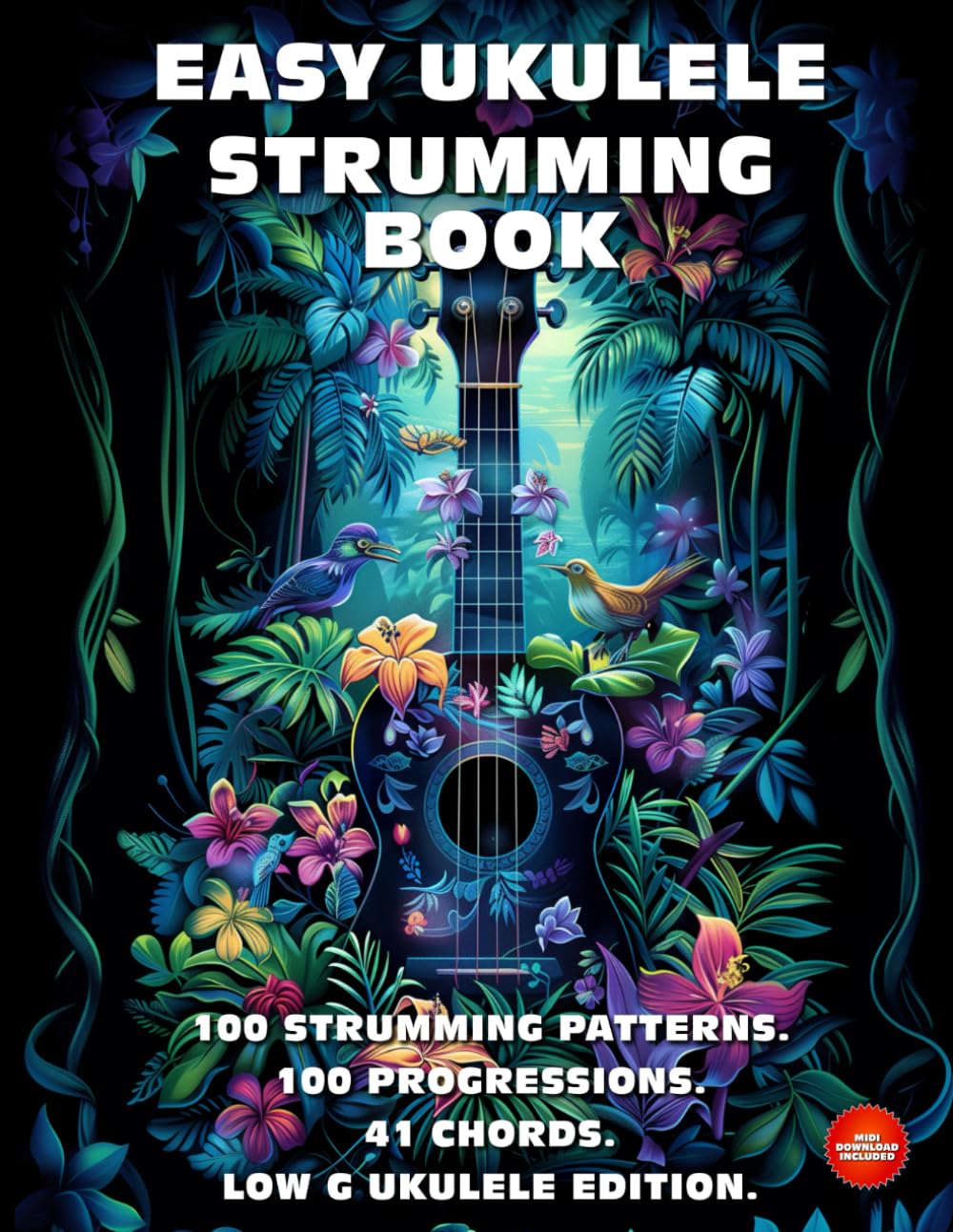 Easy Ukulele Strumming Book. 100 Strumming Patterns. 100 Progressions. 41 Chords.: Beginner to Advanced Collection: Easy Tabs, Notes, Diagrams, and Explanations. Low G Ukulele Edition.