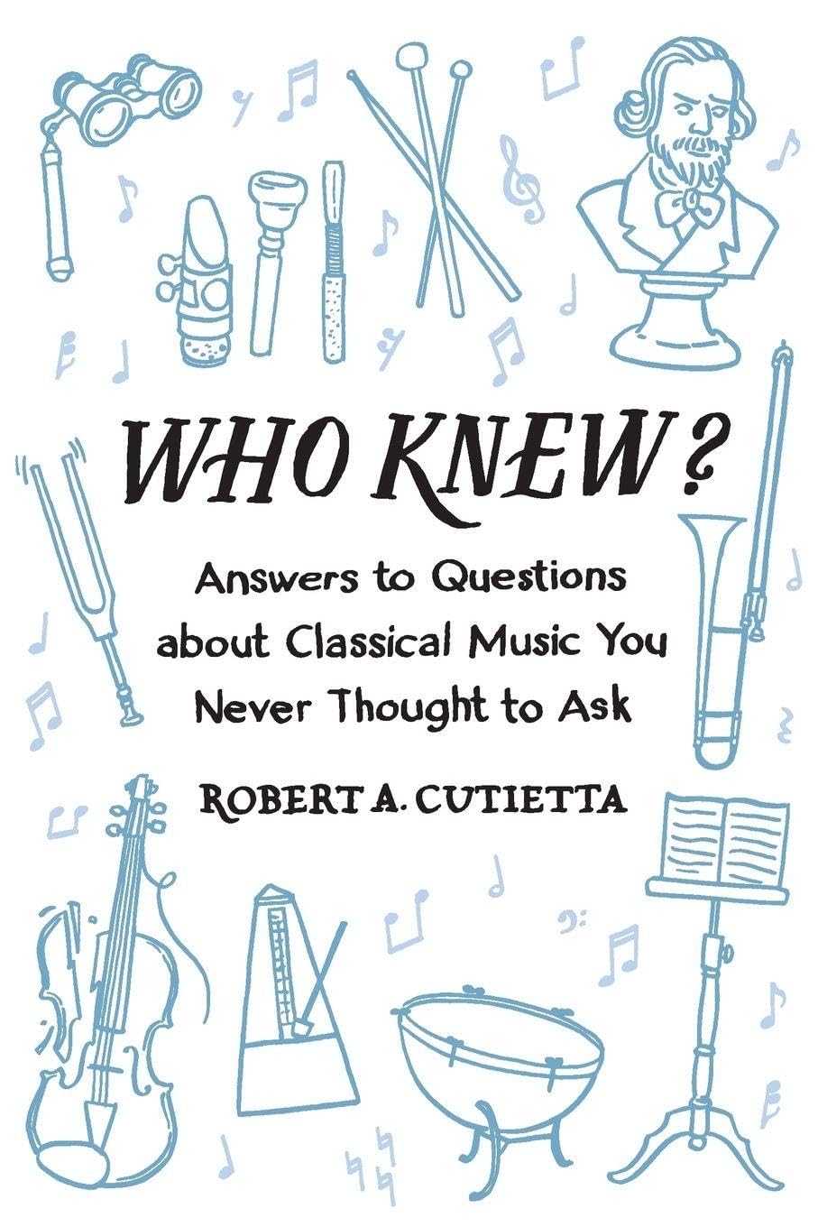 WHO KNEW: Answers to Questions about Classical Music you Never Thought to Ask