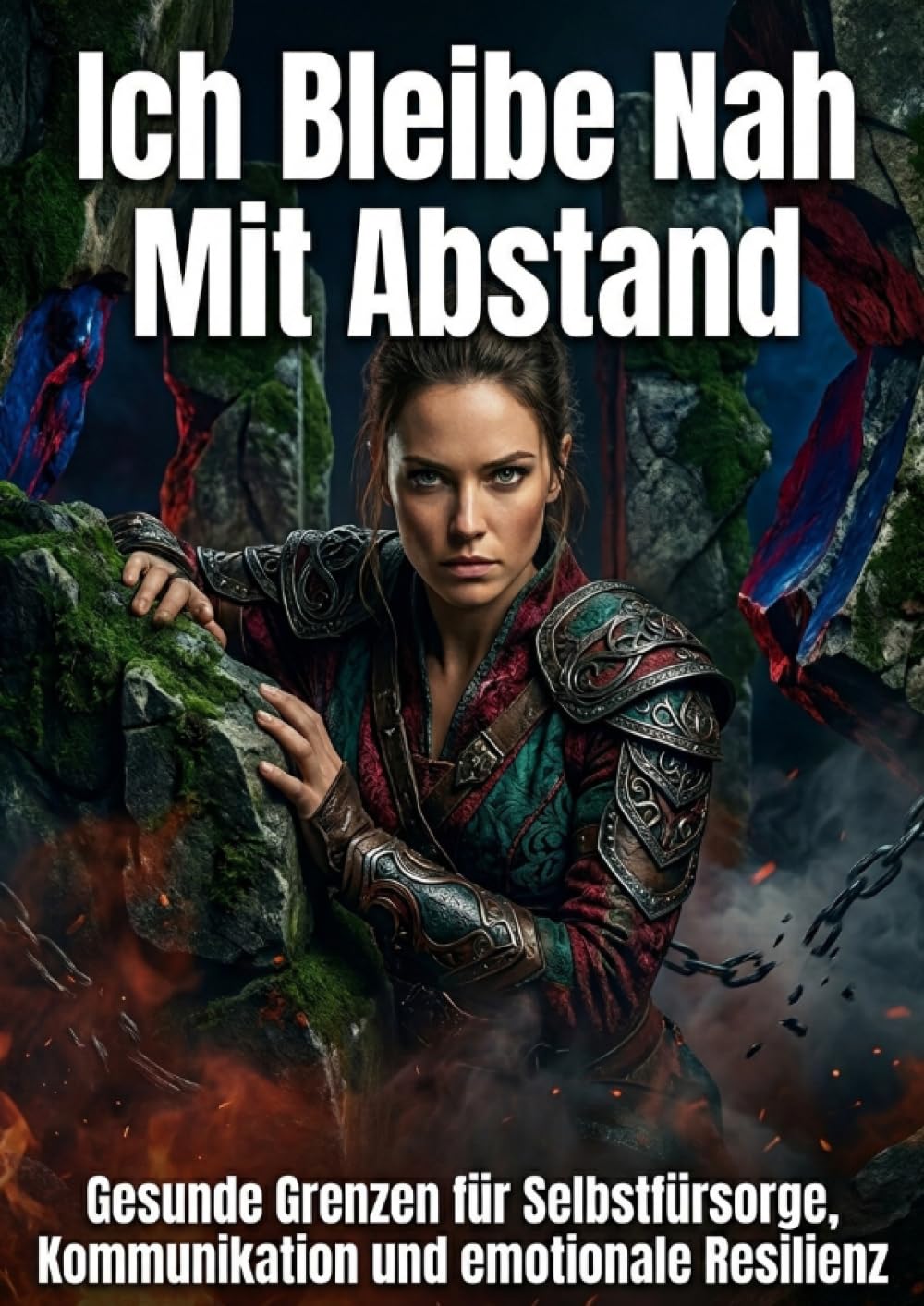 Ich Bleibe Nah Mit Abstand: Gesunde Grenzen für Selbstfürsorge, Kommunikation und emotionale Resilienz