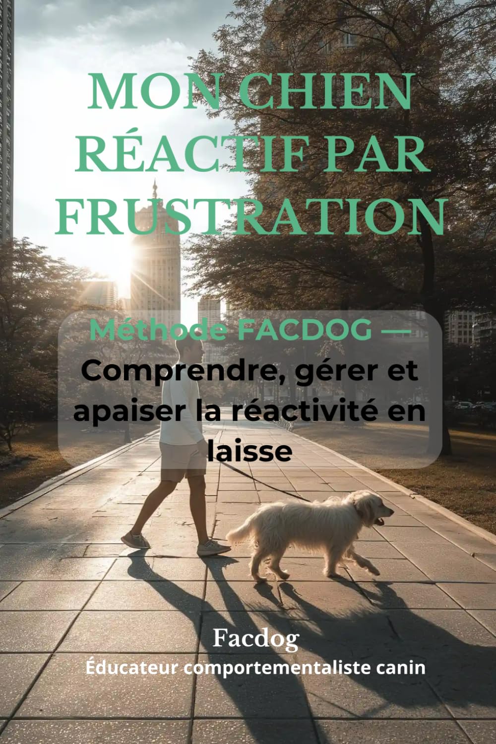 Mon chien réactif par frustration: Comprendre et gérer la réactivité par frustration — Méthode Facdog —