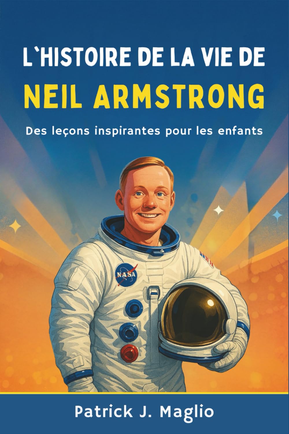L'histoire de la vie de Neil Armstrong: Des leçons inspirantes pour les enfants (Histoires courageuses pour enfants curieux)