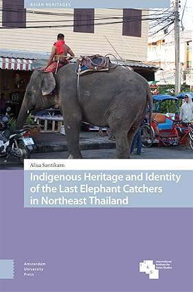 Indigenous Heritage and Identity of the Last Elephant Catchers in Northeast Thailand (Asian Heritages) book cover
