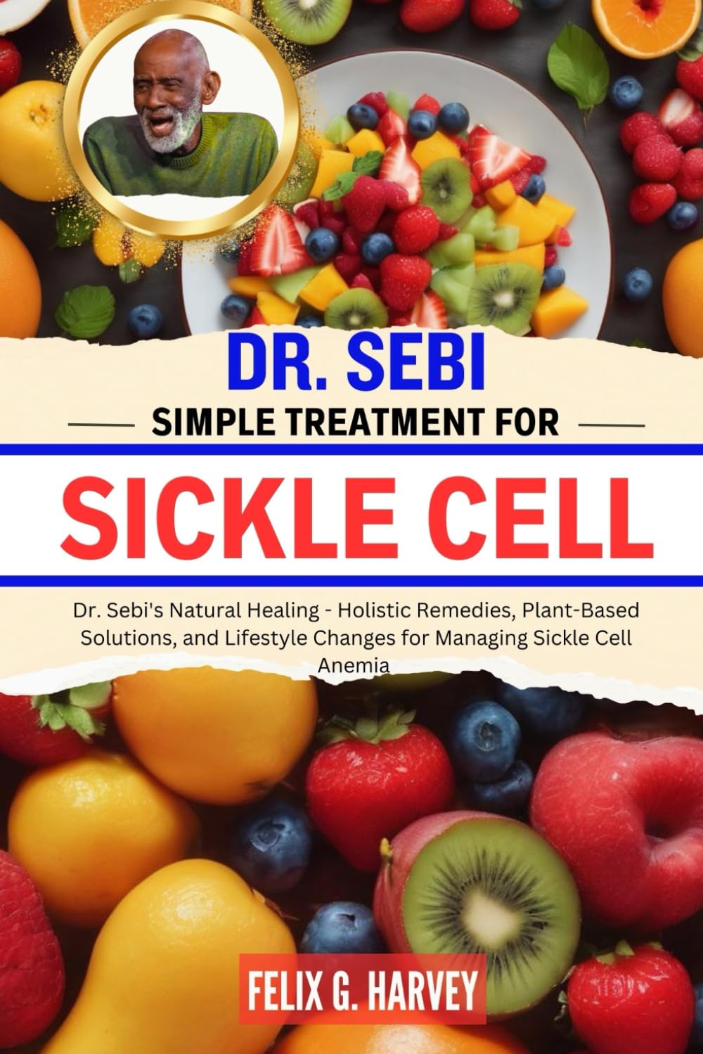 DR. SEBI SIMPLE TREATMENT FOR SICKLE CELL: Dr. Sebi's Natural Healing - Holistic Remedies, Plant-Based Solutions, and Lifestyle Changes for Managing ... (Dr. Sebi Healing Books for All Diseases)