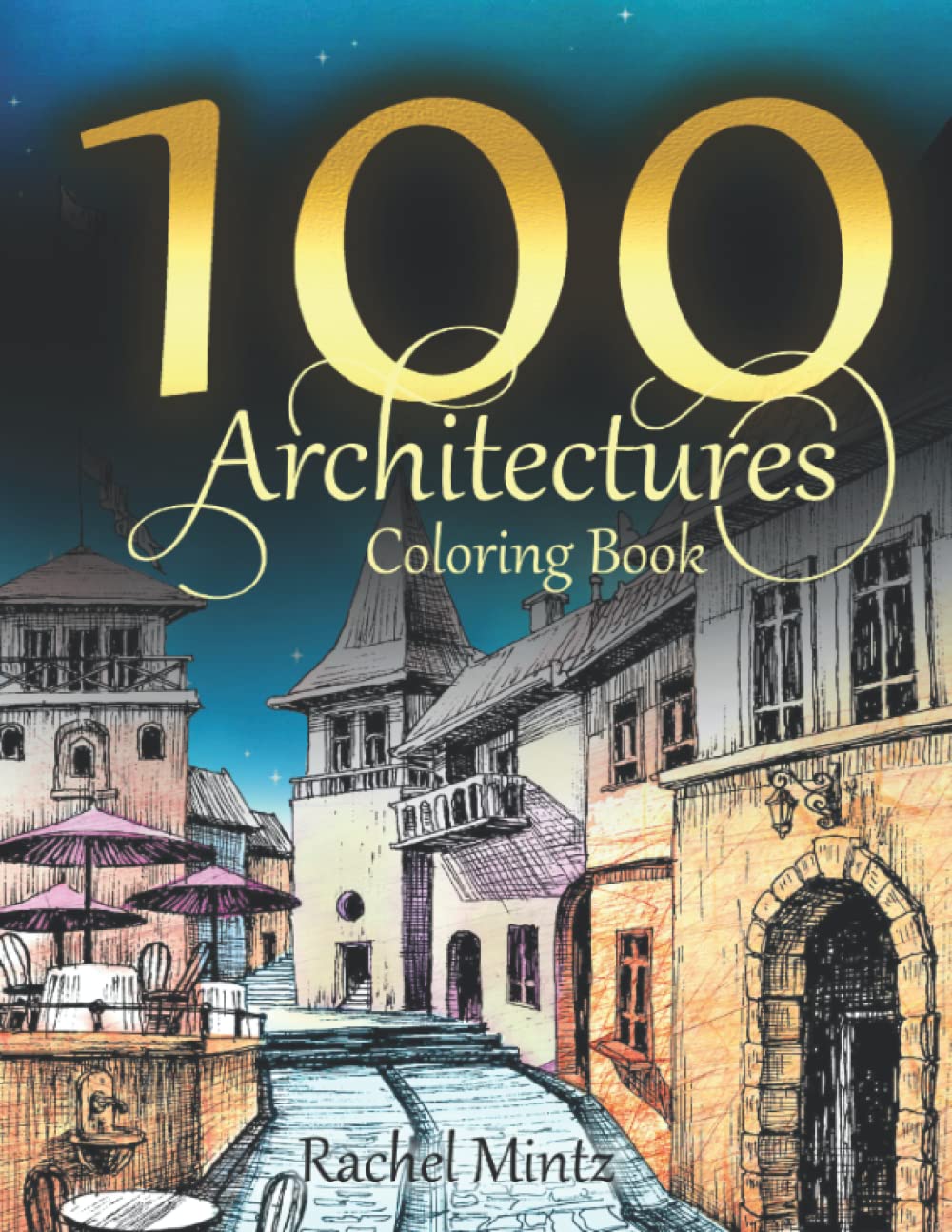 100 Architectures Coloring Book: 100 Pages of Famous Monuments, European Buildings, Castles, City & Street Designs, Creative Relaxation for Adults