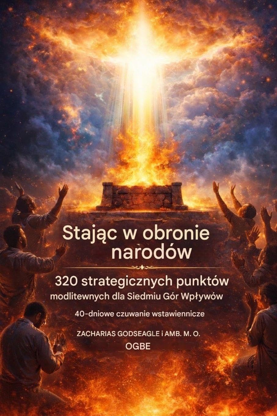 Staj¿c w wy¿omie dla Narodów - 320 Strategicznych Punktów Modlitwy za Siedem Gór Wp¿ywów: 40-dniowe Czuwanie wstawiennicze za Ko¿ció¿, Liderów i ustanowienie Królestwa Bo¿ego w Narodach: 2
