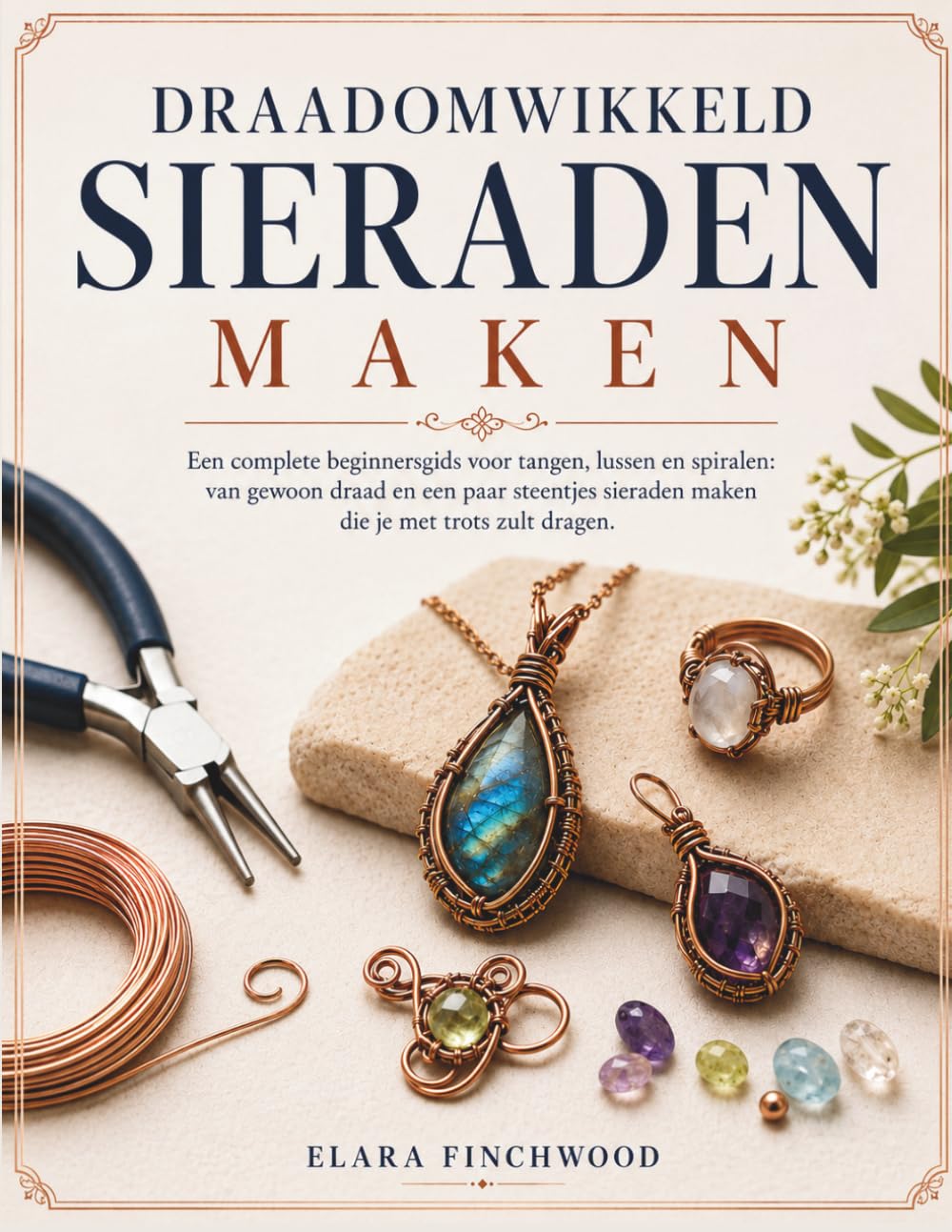 DRAADOMWIKKELD SIERADEN MAKEN: Een complete beginnersgids voor tangen, lussen en spiralen: van gewoon draad en een paar steentjes sieraden maken die je met trots zult dragen.