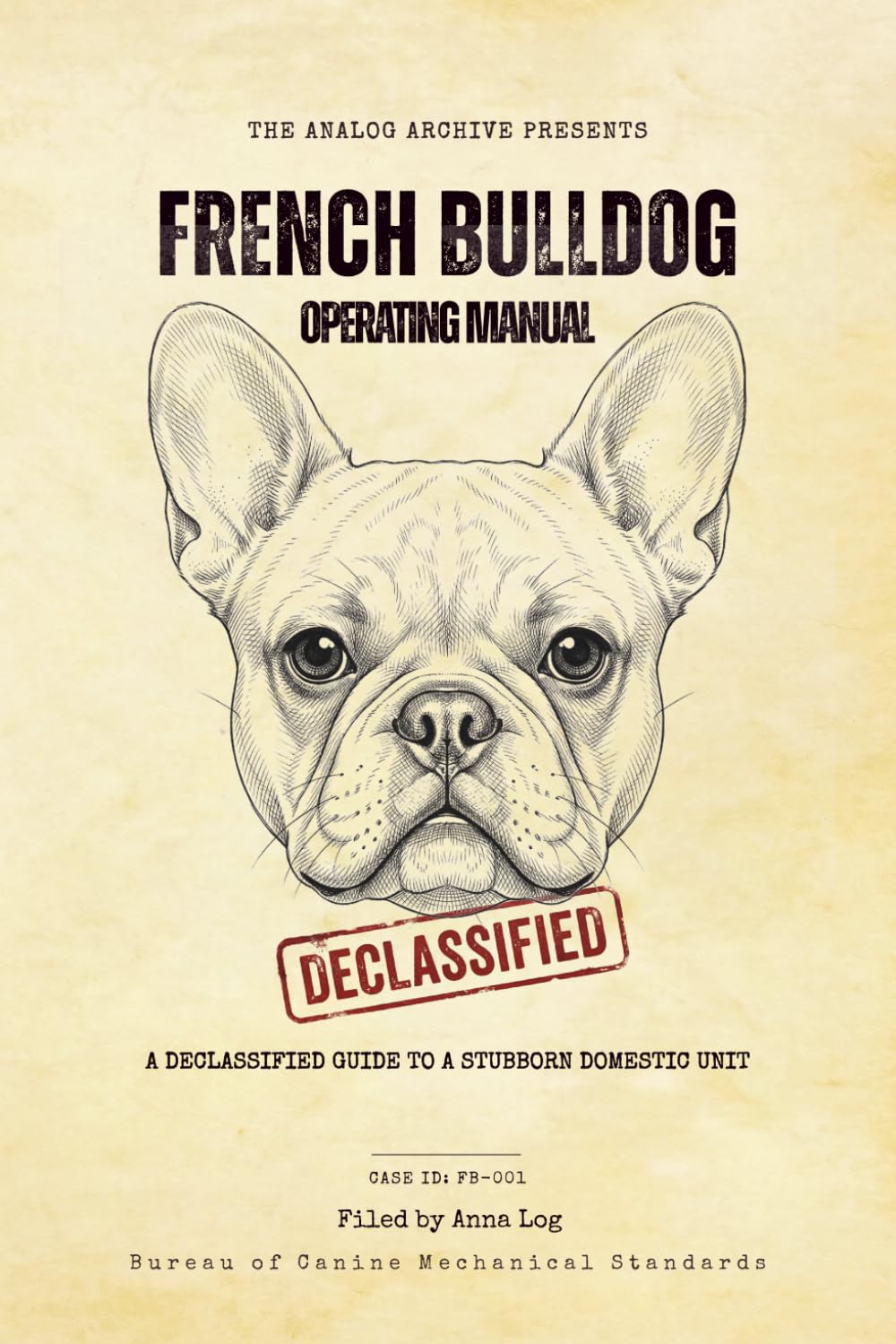 French Bulldog Operating Manual: A Declassified Guide to Your Stubborn Domestic Unit (The Analog Archive: Canine Operating Manuals)