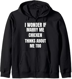 I Wonder If Marry Me Chicken Thinks About Me Too Food Lover Zip Hoodie