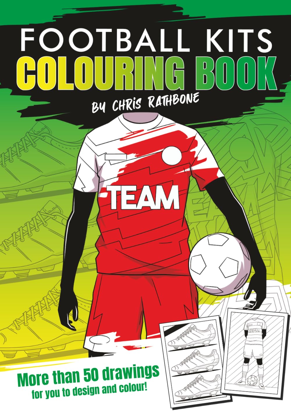 Football Kits Colouring Book: With more than 50 Fun, High Quality, Easy to Colour, Hand Drawn images (Chris Rathbone Colouring Books)