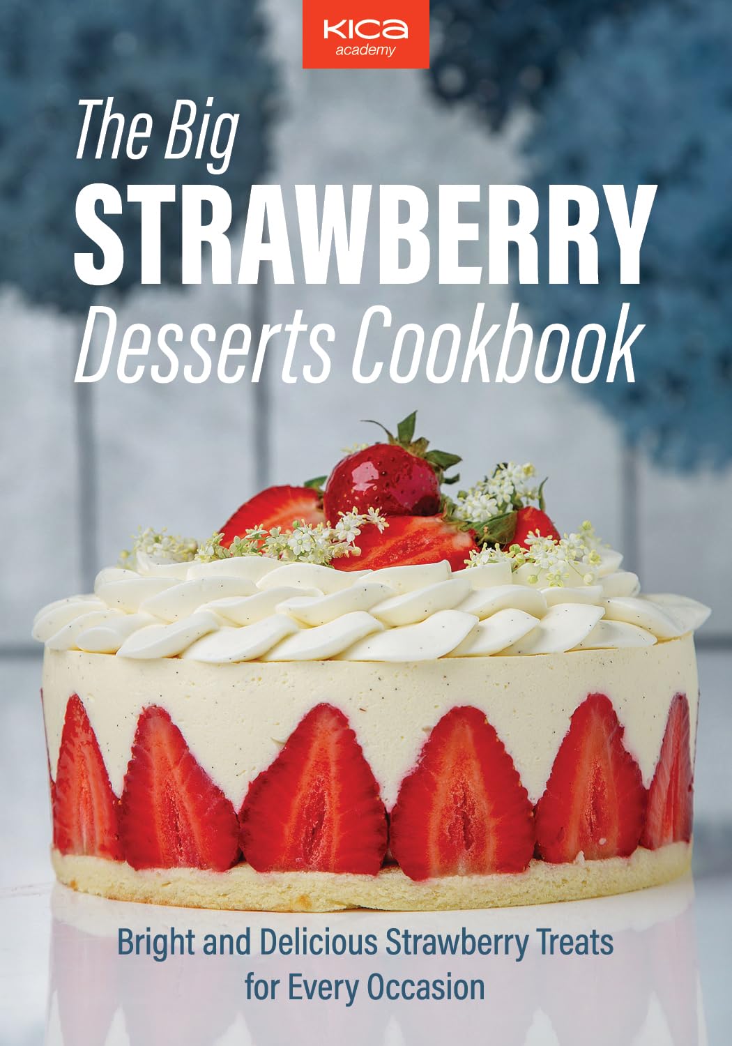 The Big Strawberry Desserts Cookbook: Bright and Delicious Strawberry Treats for Every Occasion (Pastry Cookbook Collection)      Kindle Edition