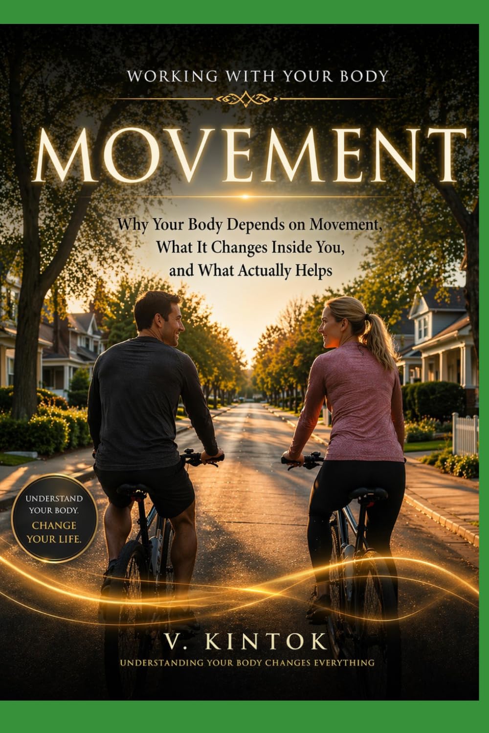 Movement: Why Your Body Depends on Movement, What It Changes Inside You, and What Actually Helps (Working With your Body)