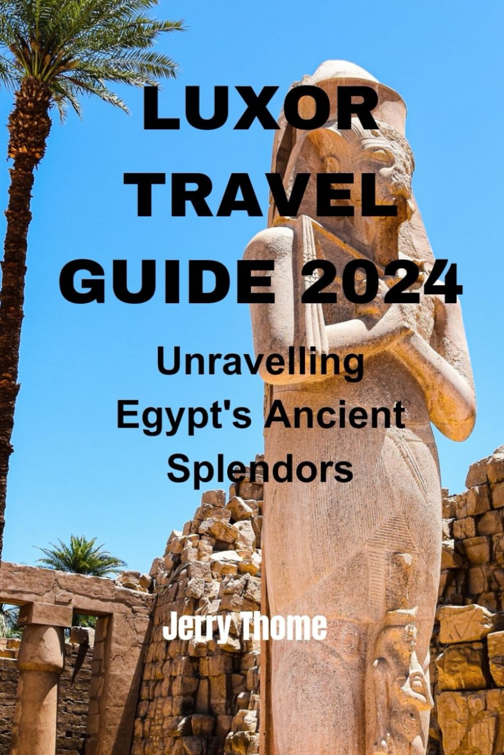 Luxor Travel Guide 2024: Unravelling Egypt's Ancient Splendors