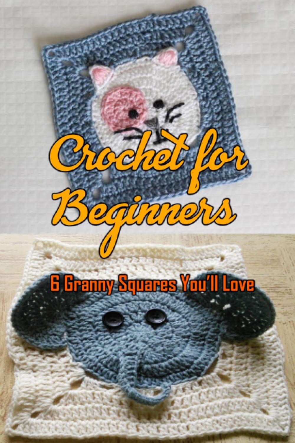 Crochet for Beginners: 6 Granny Squares You’ll Love: 3D Granny Squares