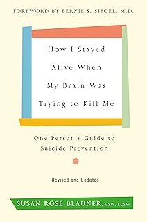 How I Stayed Alive When My Brain Was Trying to Kill Me, Revised Edition: One Person's Guide to Suicide Prevention