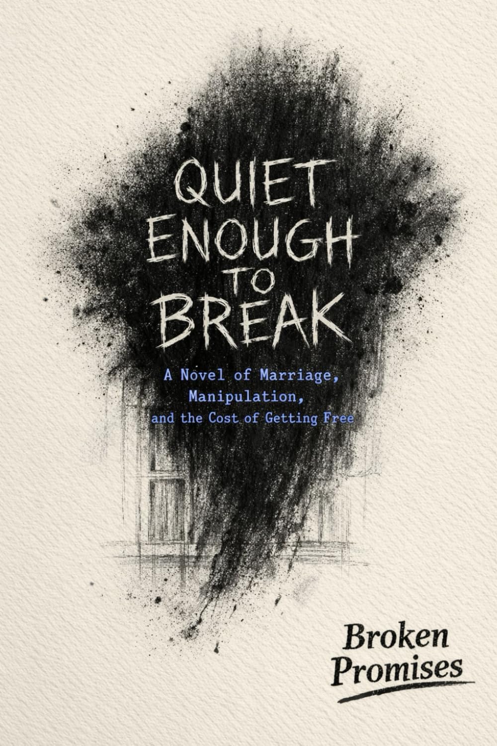 Quiet Enough to Break: A Novel of Marriage, Manipulation, and the Cost of Getting Free