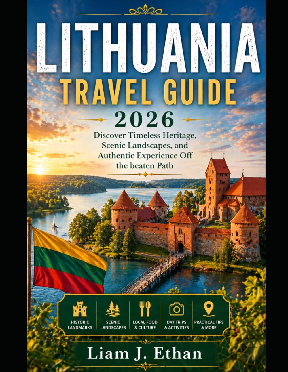 LITHUANIA TRAVEL GUIDE 2026: Discover Timeless Heritage, Scenic Landscapes, and Authentic Experience Off the beaten Path