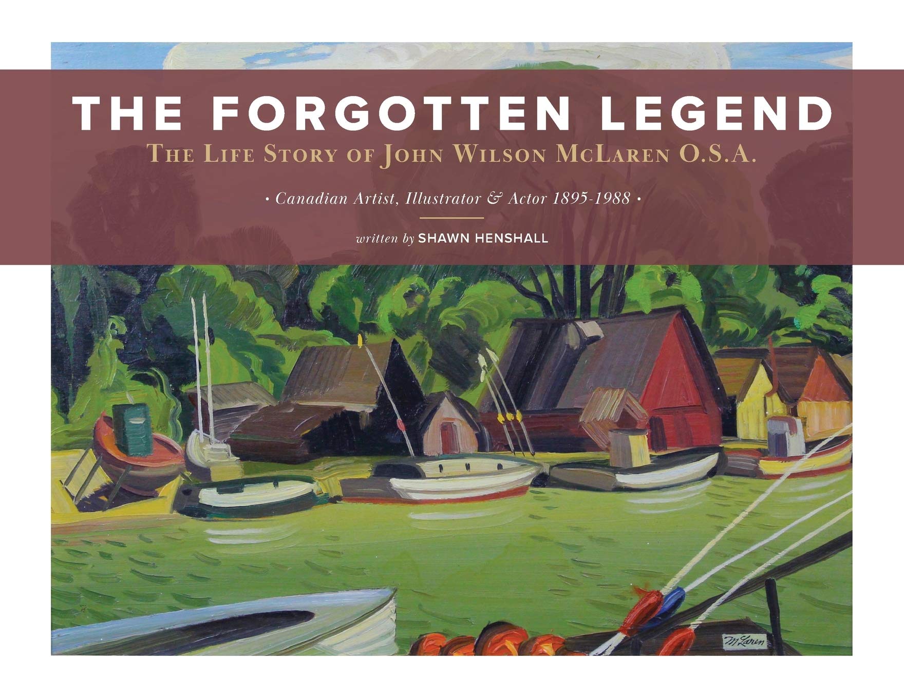 The Forgotten Legend: The Life Story of John Wilson McLaren O.S.A. Canadian Artist, Illustrator and Actor 1895-1988 Paperback – 2 Nov. 2020
