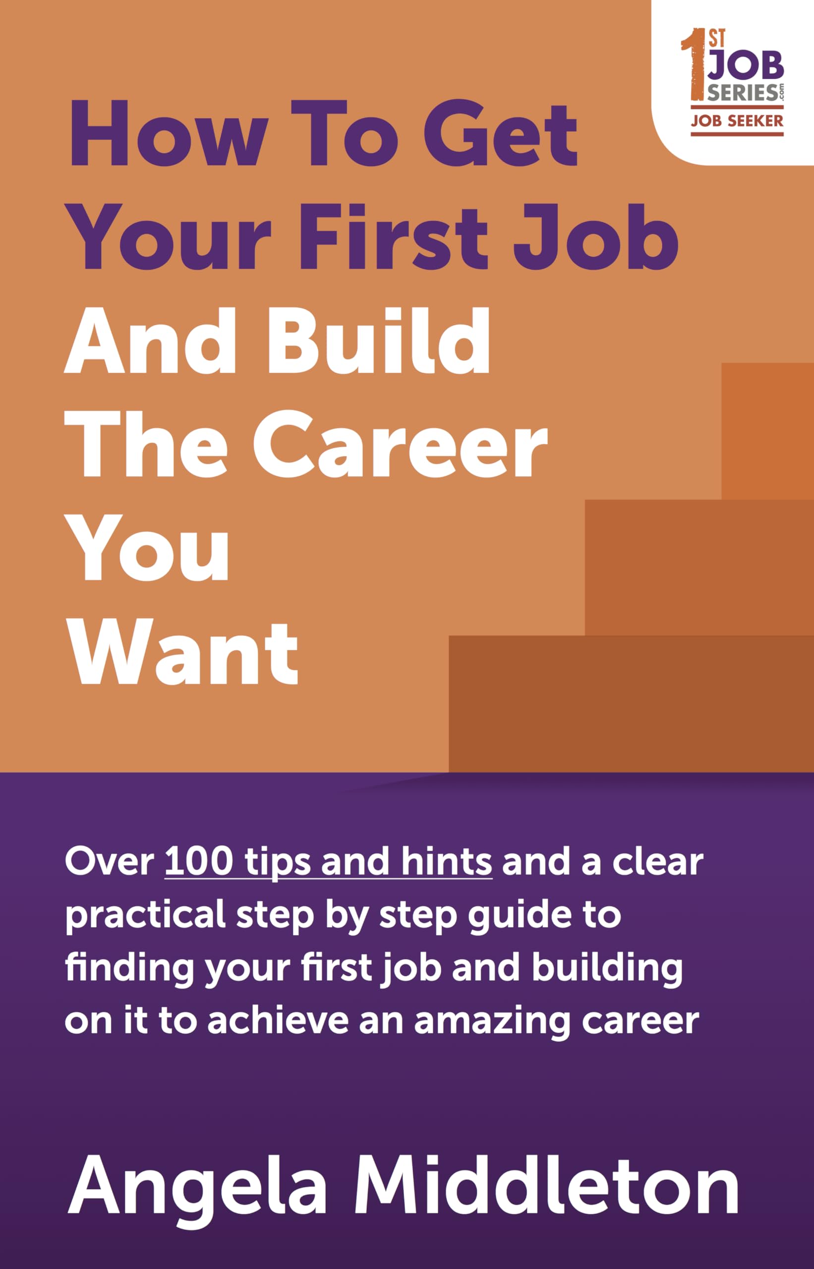 How to Get Your First Job: Over 100 tips and hints and a clear practical step by step guide to finding your first job and building on it: Over 100 ... building on it to achieve an amazing career