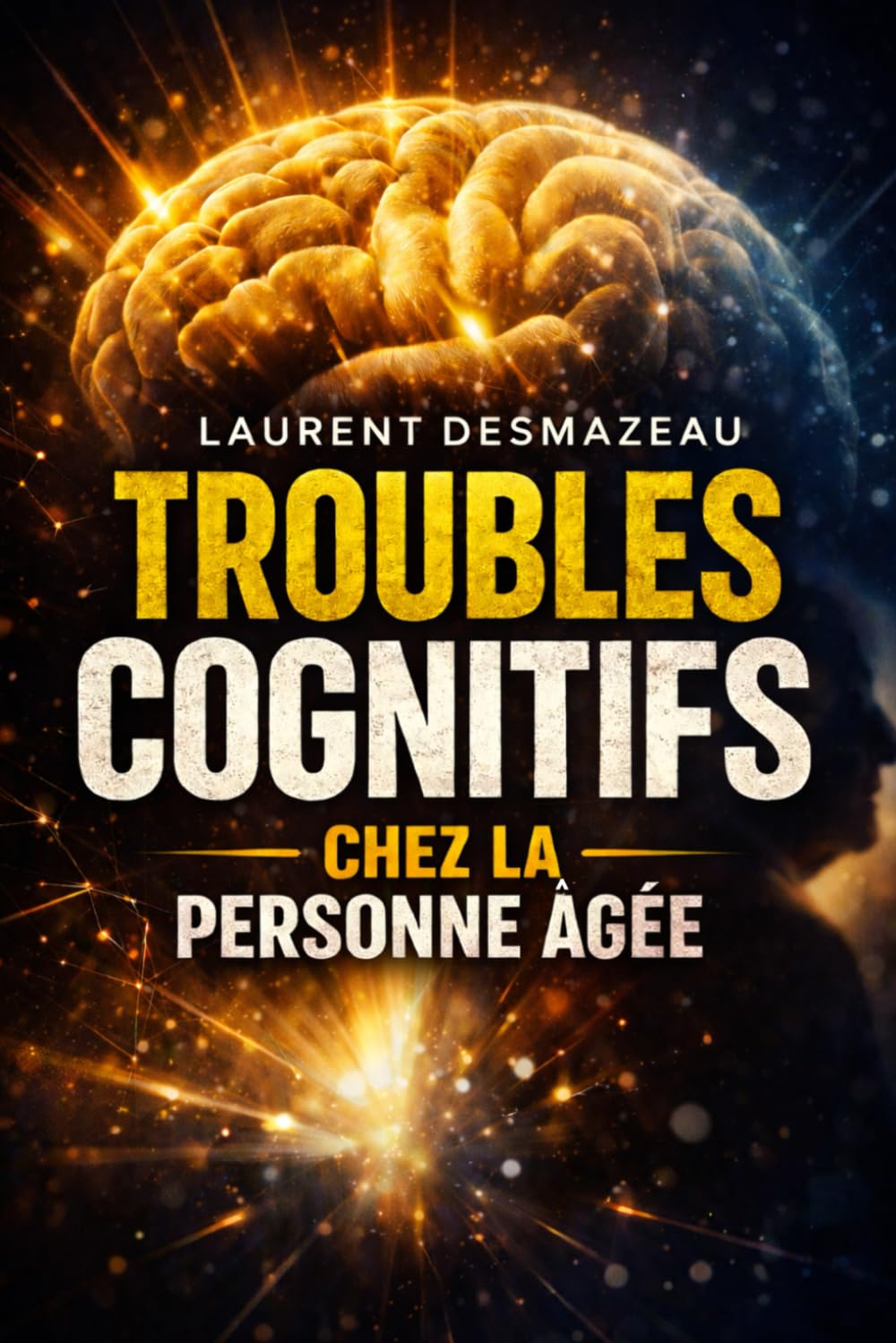 TROUBLES COGNITIFS CHEZ LA PERSONNE ÂGÉE: Comprendre les pertes de mémoire, la confusion et les changements de comportement pour mieux accompagner un proche (Santé pratique / seniors)