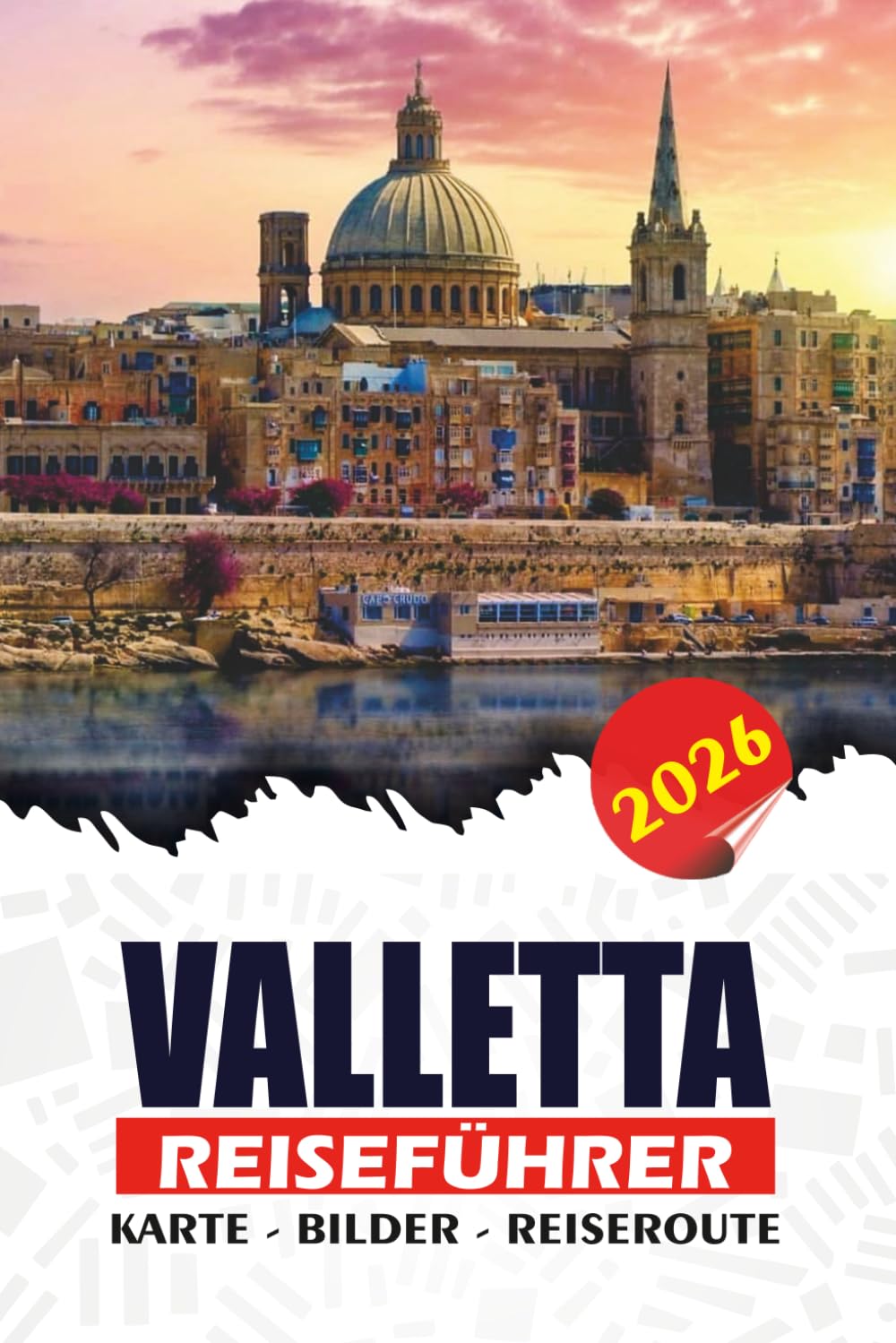 VALLETTA REISEFÜHRER 2026: Entdecken Sie Maltas Hauptstadt, Top-Attraktionen, versteckte Schätze, maltesische Küche, Festivals und Insider-Tipps
