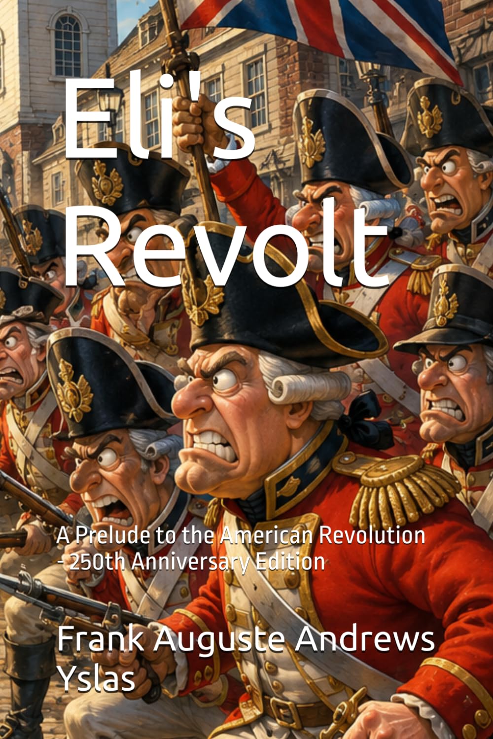 Eli's Revolt: A Prelude to the American Revolution - 250th Anniversary Edition