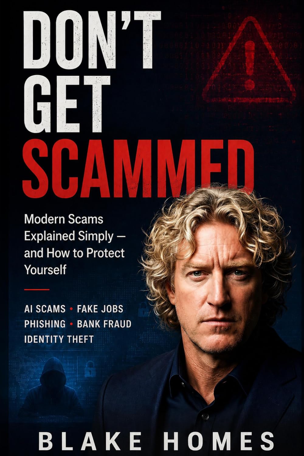 DON'T GET SCAMMED: A Simple Guide to Modern Online Scams, AI Fraud, Fake Jobs, Bank Calls, Crypto Traps and Identity Theft