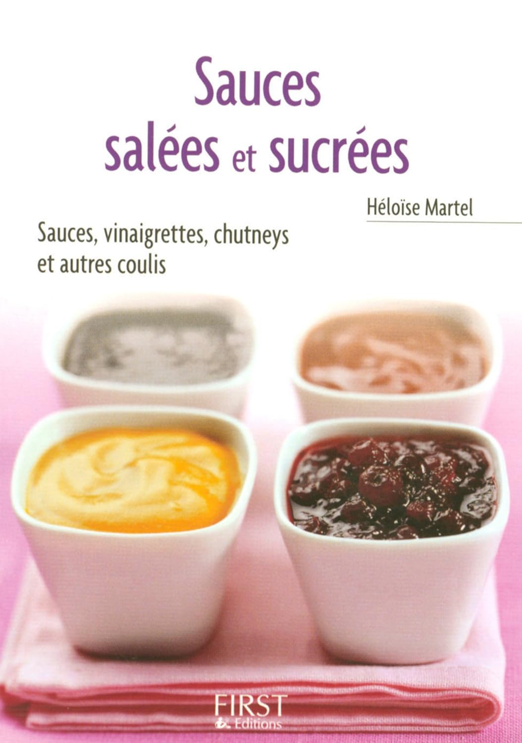 Héloïse Martel - Le petit livre de - sauces salées et sucrées