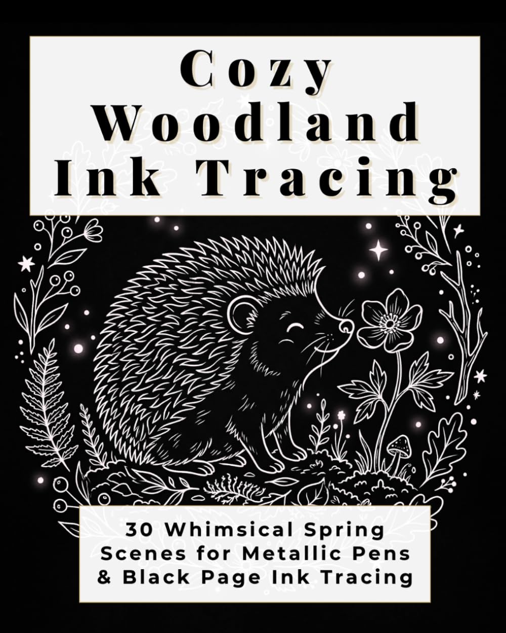 Cozy Woodland Ink Tracing: 30 Whimsical Spring Scenes for Metallic Pens & Black Page Ink Tracing (Bramble & Bloom Books)