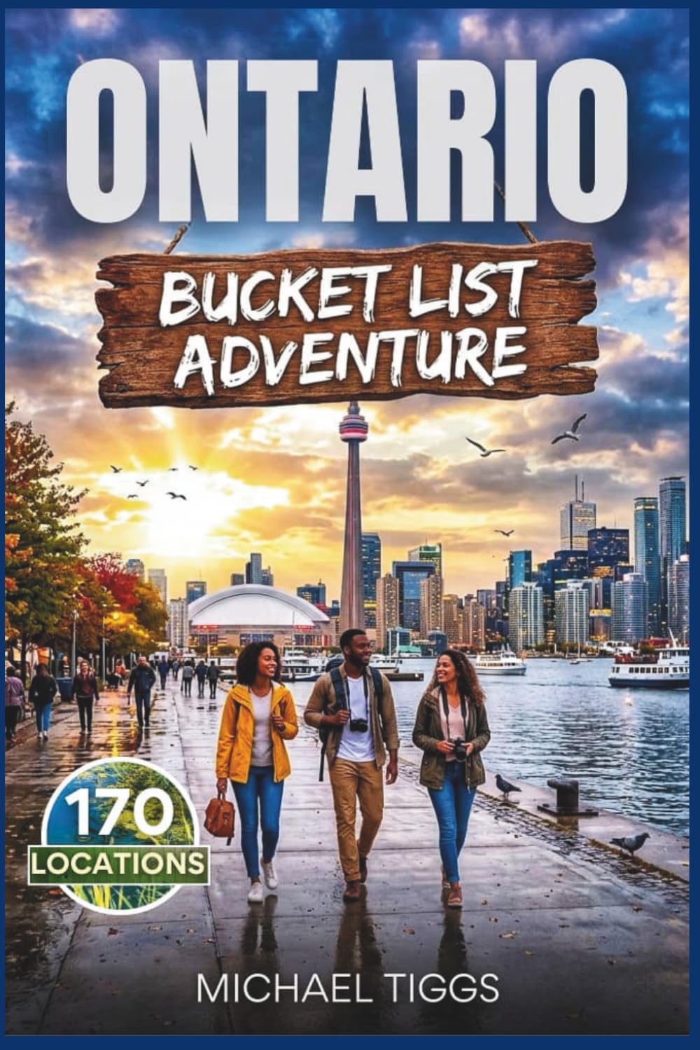 Ontario Canada Bucket List Adventure Guide: Explore Towering Skylines, Iconic Cliffs , Quiet Lake Towns, Rugged Wilderness and Scenic Drives Across the Region (Universal Luxury Travel Guides)