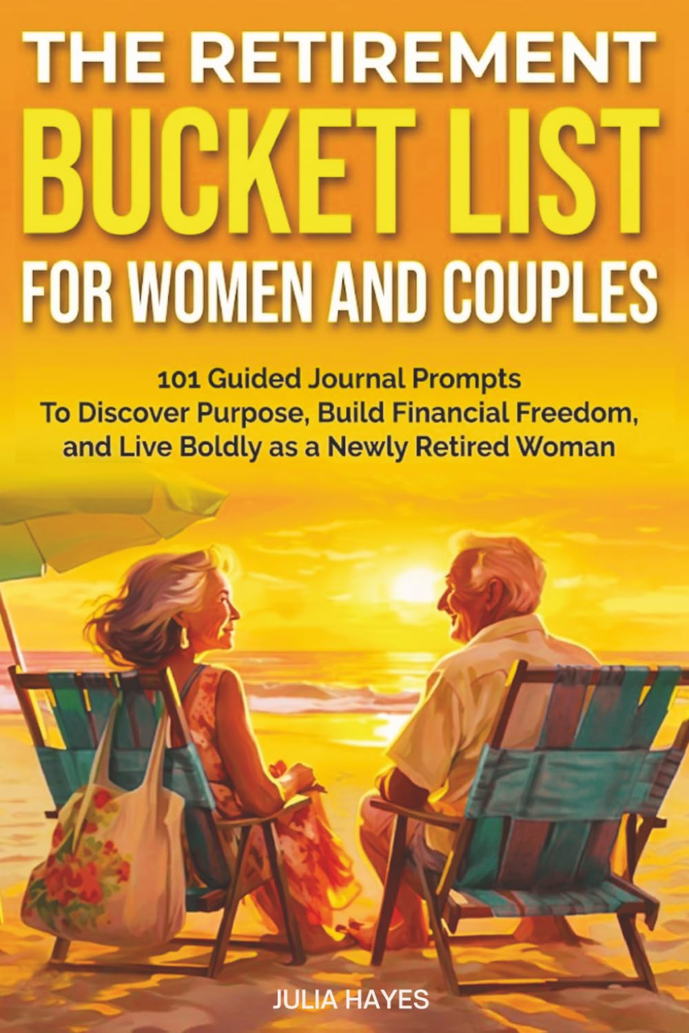 The Retirement Bucket List for Women and Couples: 101 Guided Journal Prompts to Discover Purpose, Build Financial Freedom, and Live Boldly as a Newly Retired Woman