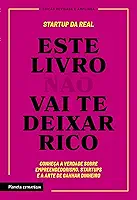 Este livro não vai te deixar rico: Descubra a verdade sobre empreendedorismo, startups e a arte de ganhar dinheiro