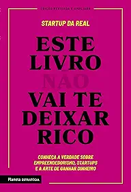 Este livro não vai te deixar rico: Descubra a verdade sobre empreendedorismo, startups e a arte de ganhar dinheiro