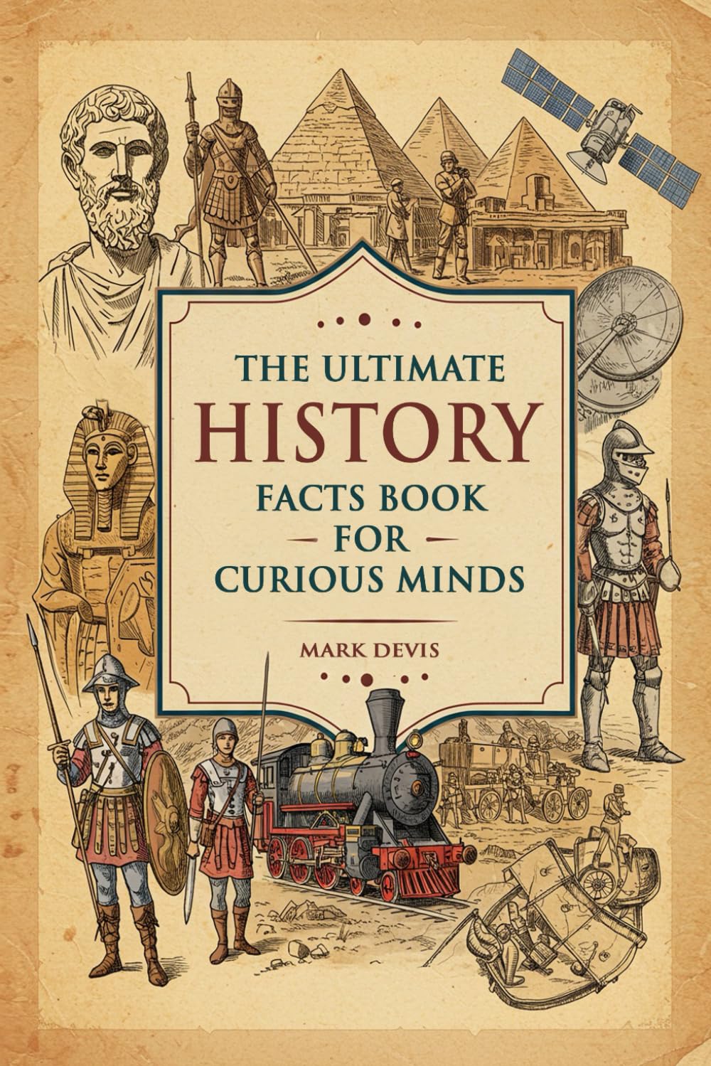 The Ultimate History Facts Book for Curious Minds: 1,900+ Fascinating Facts That Bring History to Life