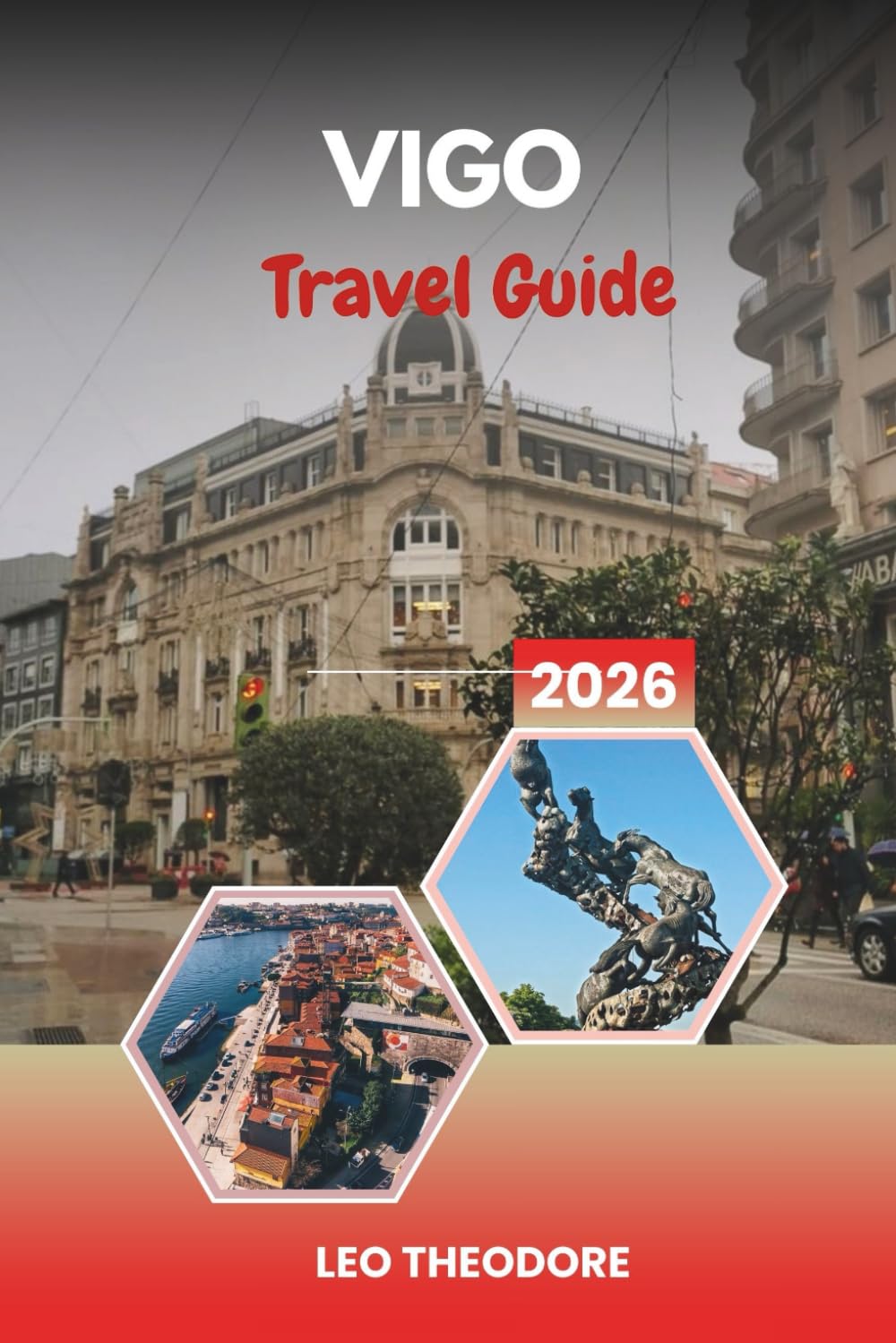 VIGO TRAVEL GUIDE 2026: Atlantic Coastlines, Cíes Islands, Galician Seafood &Historic Old Town