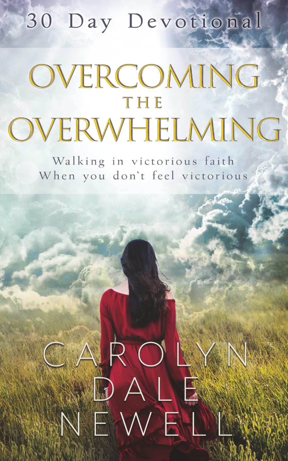 Overcoming the Overwhelming: Walking In Victorious Faith When You Don't Feel Victorious