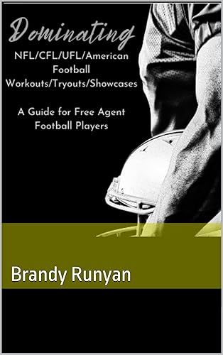 Dominating American Football Tryouts/Workouts/Showcases: A Guide for Free Agent Football Players: The ultimate guide to dominating NFL,CFL,UFL, and all American Football Tryouts