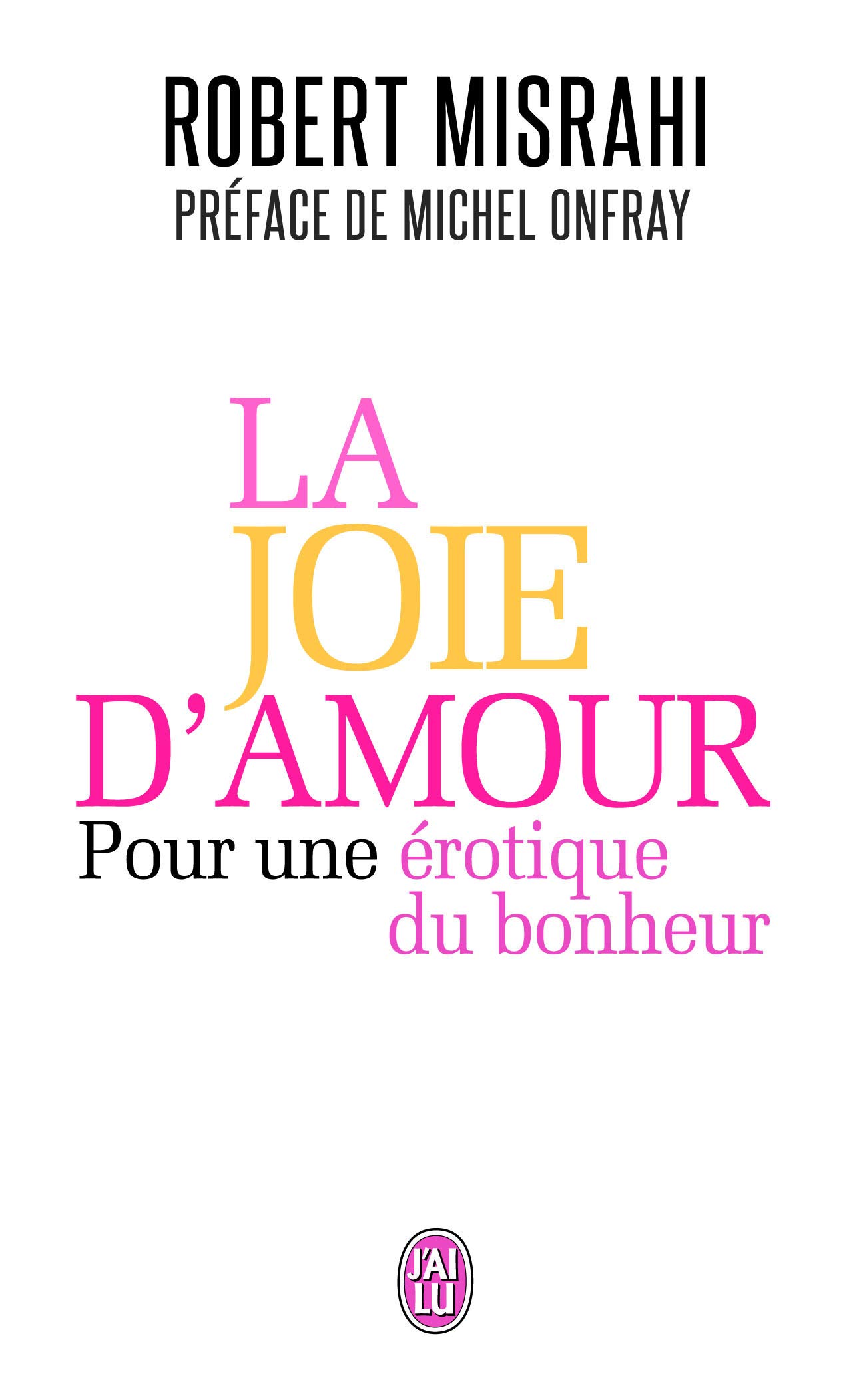 La joie d'amour: Pour une érotique du bonheur (Essai (11009))