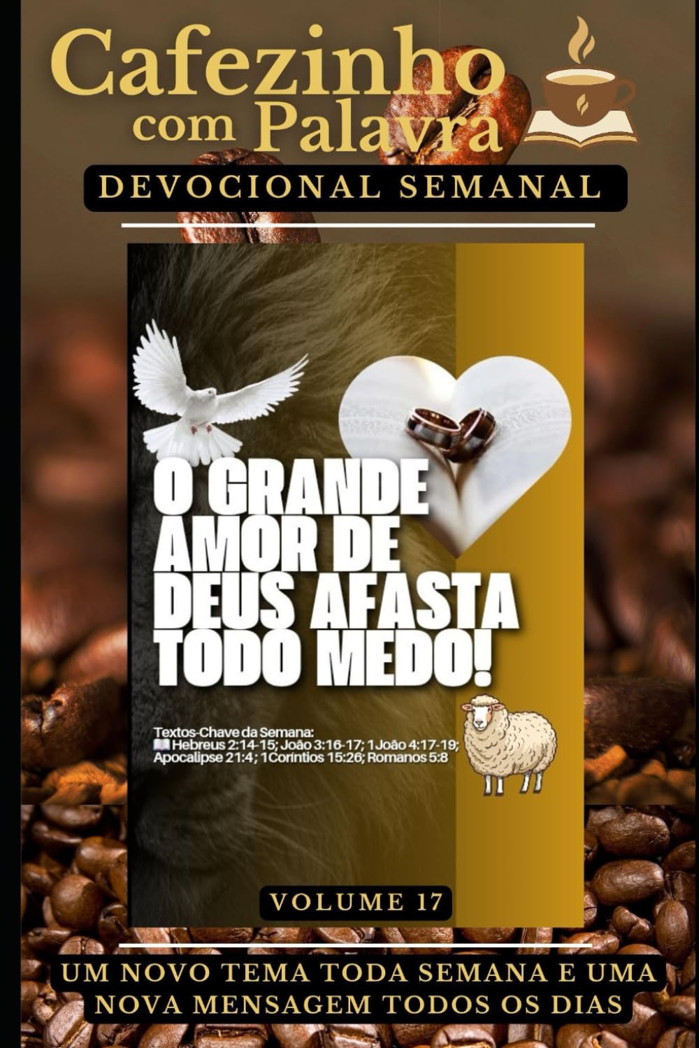 Cafezinho com Palavra – Devocional Semanal – Volume 17: O GRANDE AMOR DE DEUS AFASTA TODO MEDO! (Cafezinho com Palavra – Devocional de 52 Semanas)
