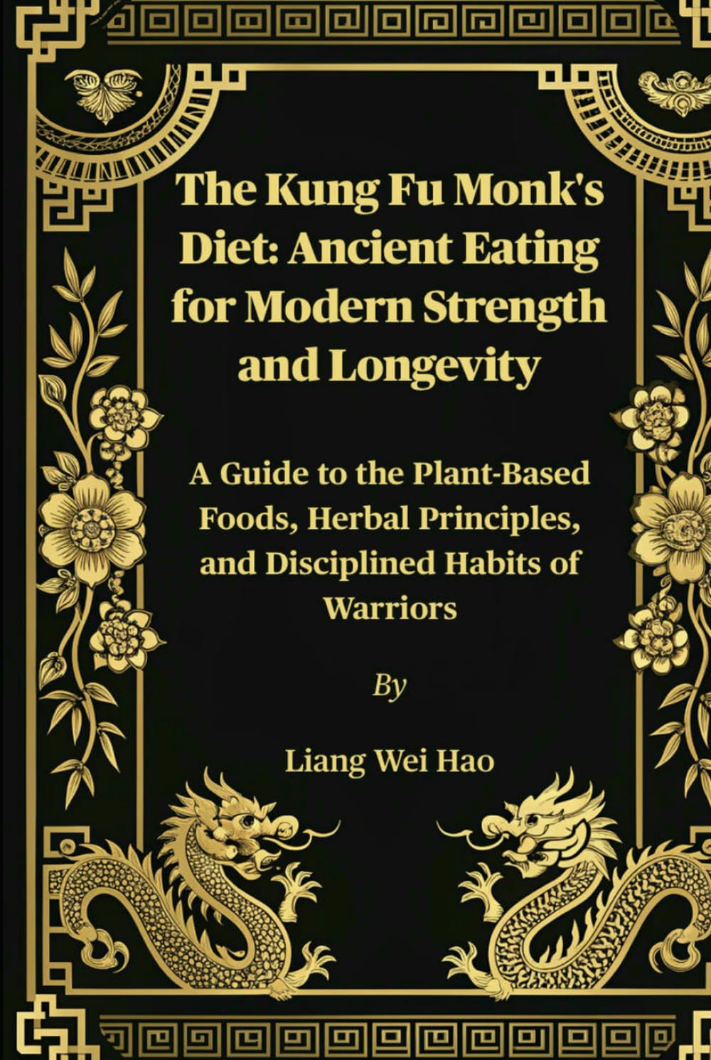 The Kung Fu Monk's Diet: Ancient Eating for Modern Strength and Longevity: A Guide to the Plant-Based Foods, Herbal Principles, and Disciplined Habits of Warriors