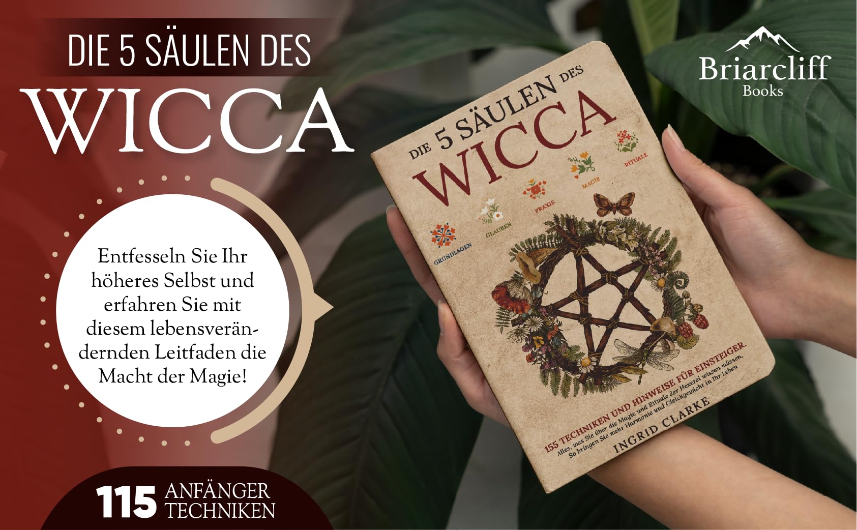 Die 5 Säulen des Wicca: 155 Techniken und Hinweise für Einsteiger. Alles, was Sie über die Magie und Rituale der Hexerei wissen müssen. So bringen Sie mehr Harmonie und Gleichgewicht in Ihr Leben