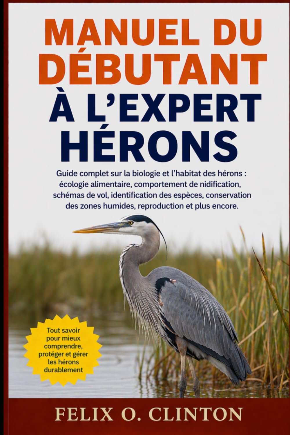 MANUEL DU DÉBUTANT À L'EXPERT HÉRONS: Guide complet sur la biologie et l'habitat des hérons : écologie alimentaire, comportement de nidification, ... zones humides, reproduction et plus encore.