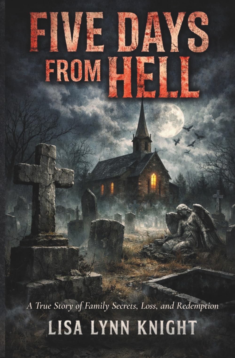 Five Days From Hell: A True Story of Family Secrets, Loss, and Redemption