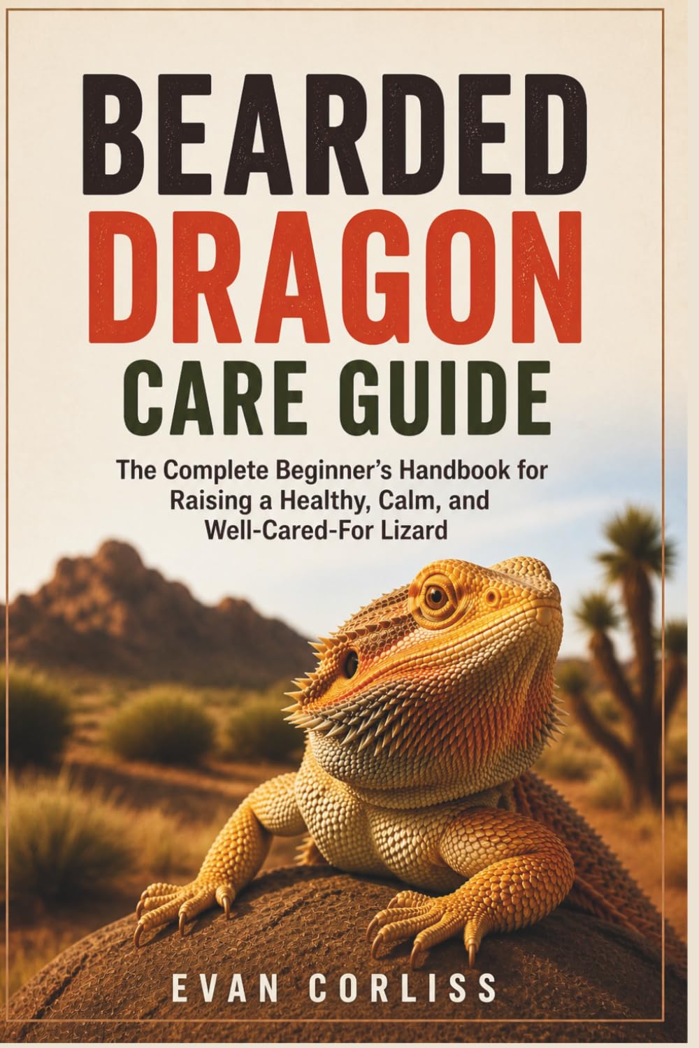 Bearded Dragon Care Guide: The Complete Beginner’s Handbook for Raising a Healthy, Calm, and Well-Cared-For Lizard