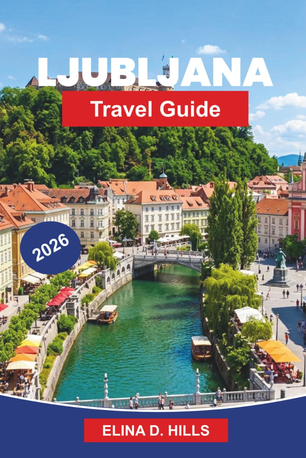 LJUBLJANA Travel Guide 2026: Discover Riverside Cafés, Historic Bridges, Castle Views, Local Cuisine, and Practical Tips for Your Slovenia Trip