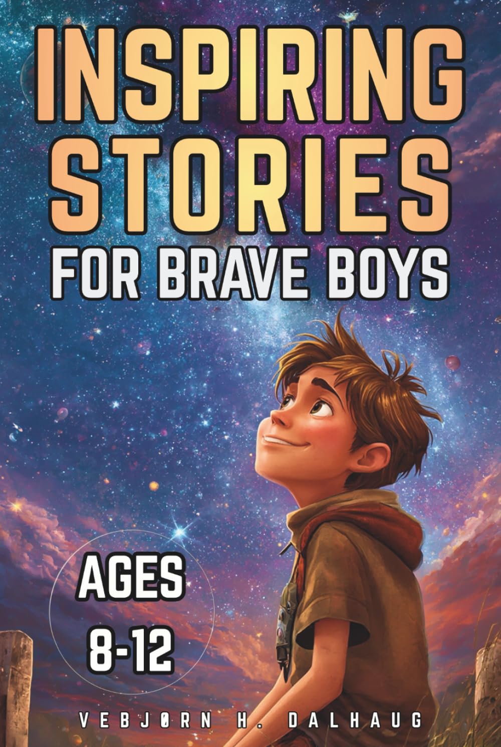 Inspiring Stories for Brave Boys Ages 8-12: Six Tales of Courage, Friendship & Confidence (Empowering Stories for Kids Collection)
