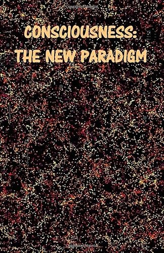 Consciousness: The New Paradigm