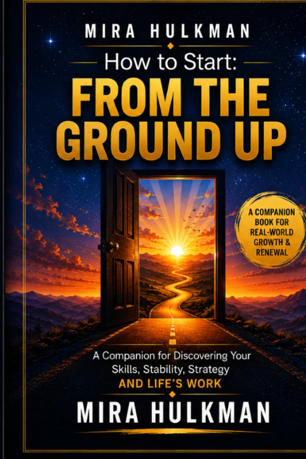 HOW TO START: FROM THE GROUND UP: A COMPANION FOR DISCOVERING YOUR SKILLS, STABILITY, STRATEGY AND LIFE'S WORK